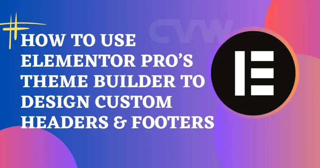 How to Create Custom header and footer in Elementor Pro 7 How-to-Use-Elementor-Pro-Theme-Builder-to-Design-Headers-Footers