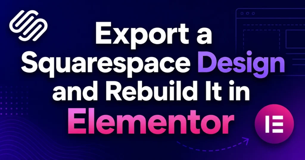 Export a Squarespace Design and Rebuild It in Elementor 8 Export a Squarespace Design and Rebuild It in Elementor